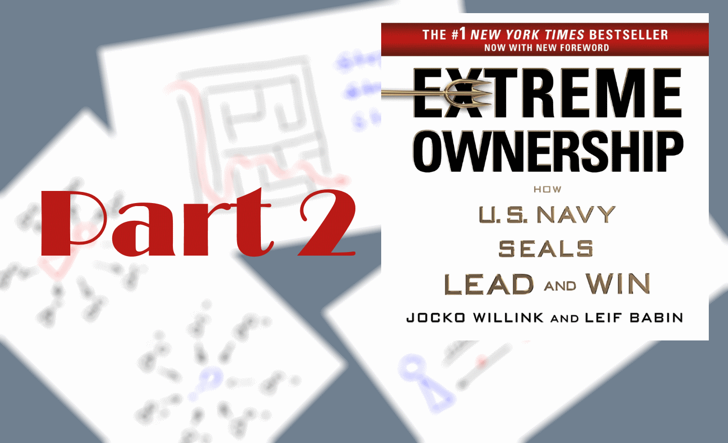 Notes on “Extreme Ownership” by Jocko Willink and Leif Babin (Book Review) - Part 2